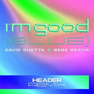 I’m Good (Blue) (HEADER Remix) - David Guetta & Bebe Rexha