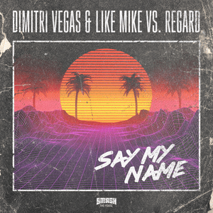 Say My Name - Dimitri Vegas & Like Mike & Regard