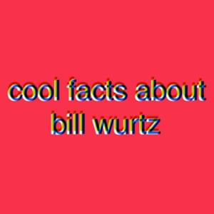 ​cool facts about bill wurtz - Bill Wurtz