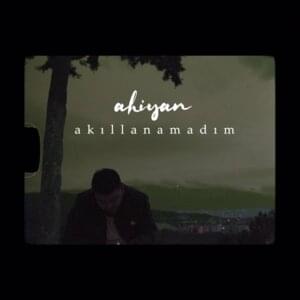 Akıllanamadım - Ahiyan