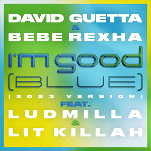 I’m Good (Blue) [2023 Version] - David Guetta & Bebe Rexha (Ft. LIT killah & LUDMILLA)