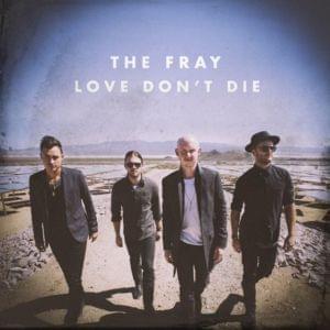 Love Don’t Die - The Fray