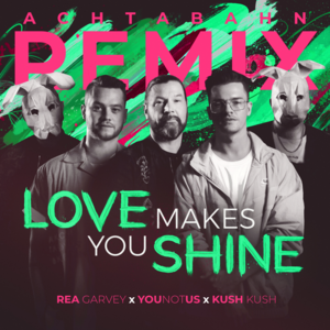 Love Makes You Shine (Achtabahn Remix) - Rea Garvey, YOUNOTUS & Kush Kush