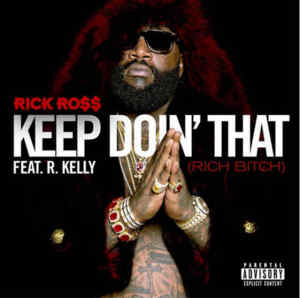 Keep Doin’ That (Rich Bitch) - Rick Ross (Ft. R. Kelly)