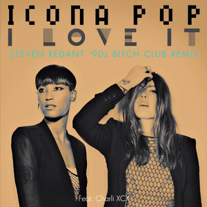 I Love It (Steven Redant ’90s Bitch Club Mix) - Icona Pop (Ft. Charli xcx)