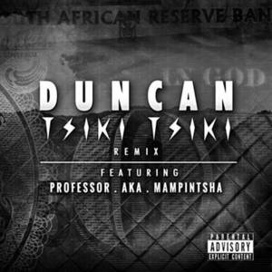 Tsiki Tsiki (Remix) - Duncan (Ft. AKA, Mampintsha & Professor (ZAF))