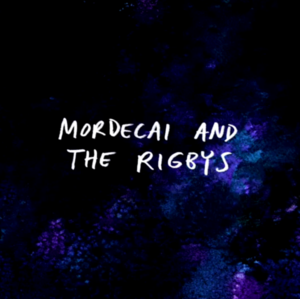 Mordecai and the Rigbys (Script) - Regular Show