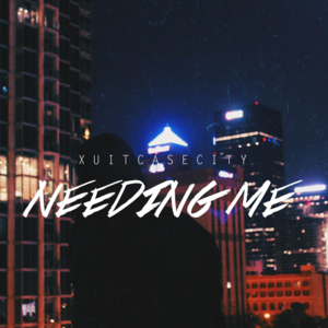 Needing Me - XUITCASECITY