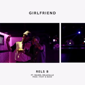 Girlfriend - Rels B (Ft. Maikel Delacalle)