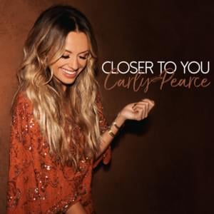 Closer to You - Carly Pearce