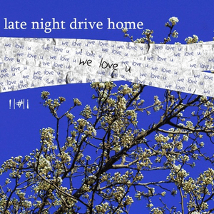 ​we love u - ​late night drive home