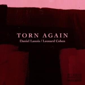 Torn Again - Daniel Lanois (Ft. Leonard Cohen)