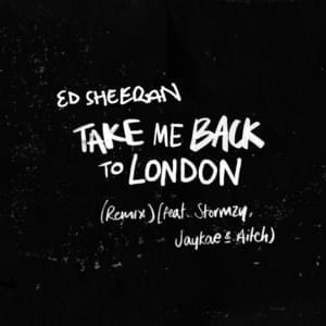 Take Me Back To London (Remix) - Ed Sheeran (Ft. Aitch, Jaykae & Stormzy)