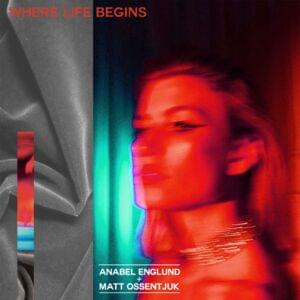 Where Life Begins - Anabel Englund (Ft. Matt Ossentjuk)