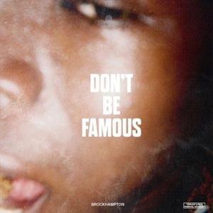 DON’T BE FAMOUS - BROCKHAMPTON