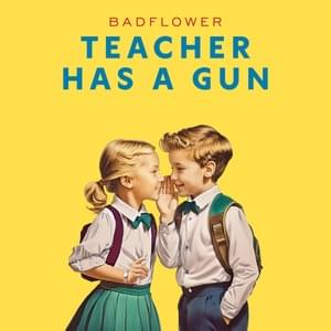 Teacher Has A Gun - Badflower