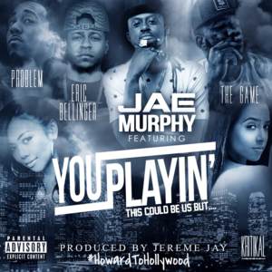 You Playin’ (This Could Be Us) - Jae Murphy (Ft. Eric Bellinger, The Game & JasonMartin)