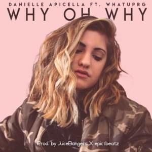 WHY OH WHY - Danielle Apicella (Ft. WHATUPRG)