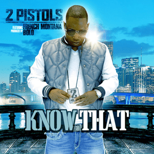 Know That - 2 Pistols (Ft. French Montana)