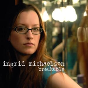 Breakable - Ingrid Michaelson