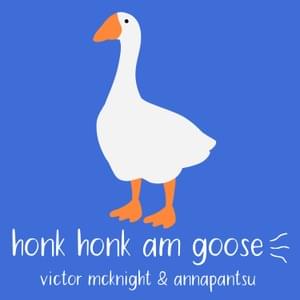 ​honk honk am goose - Victor McKnight (Ft. Annapantsu)