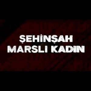 Marslı Kadın - Şehinşah