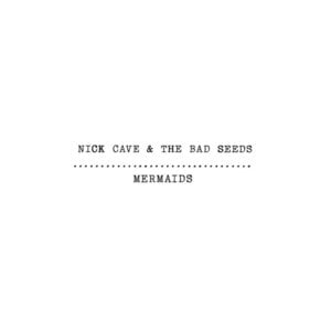 Mermaids - Nick Cave & The Bad Seeds