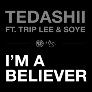 I’m a Believer - Tedashii (Ft. Soyé & Trip Lee)