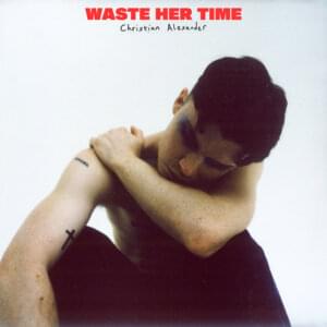 Waste Her Time - Christian Alexander