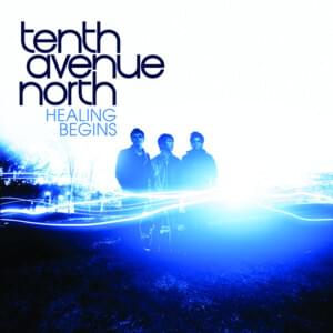 Healing Begins - Tenth Avenue North