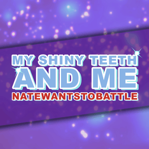 My Shiny Teeth and Me - NateWantsToBattle