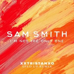 I’m Not The Only One (Sped Up) - Sam Smith, Speed Radio & Xxtristanxo