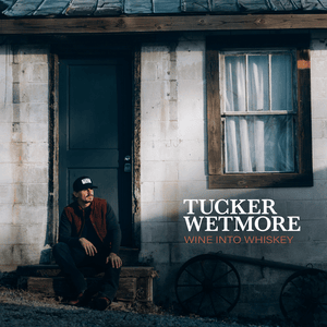 Wine Into Whiskey - Tucker Wetmore