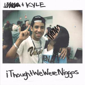 IThoughtWeWereNiggas - KYLE