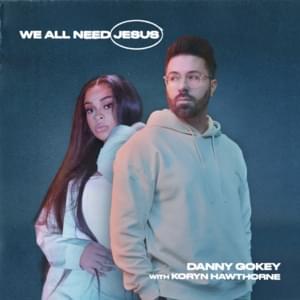 We All Need Jesus - Danny Gokey (Ft. Koryn Hawthorne)