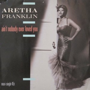 Ain’t Nobody Ever Loved You - Aretha Franklin