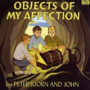 Objects of My Affection - Peter Bjorn and John