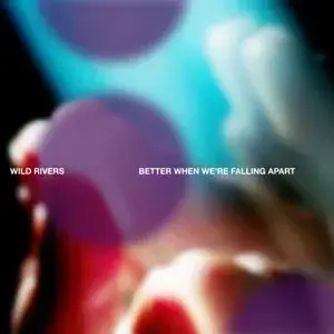 Better When We’re Falling Apart - Wild Rivers