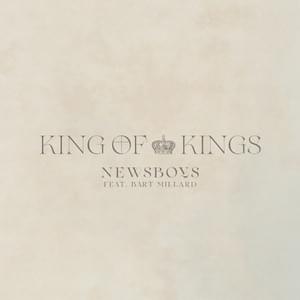 King Of Kings - Newsboys (Ft. Bart Millard)