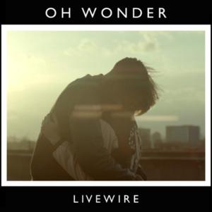 Livewire - Oh Wonder