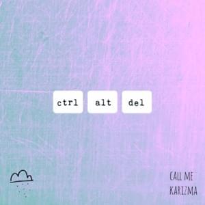 ​ctrl + ​alt + ​del - Call Me Karizma