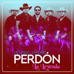 He Venido A Pedirte Perdón - La Leyenda