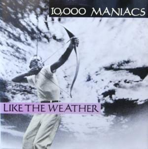 Like the Weather - 10,000 Maniacs