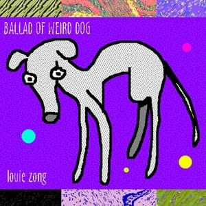 Ballad of Weird Dog - Louie Zong