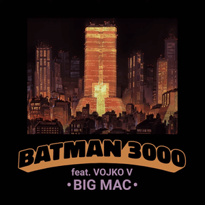 Big Mac - Batman 3000 (Ft. Vojko V)