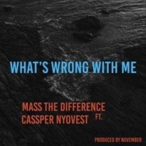 What’s Wrong With Me - Mass The Difference (Ft. Cassper Nyovest)