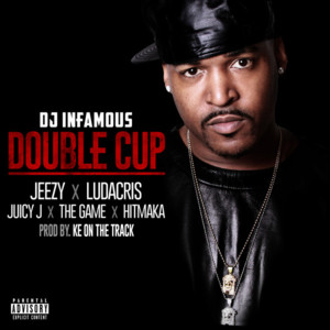 Double Cup - DJ Infamous (Ft. The Game, Hitmaka, Jeezy, Juicy J & Ludacris)