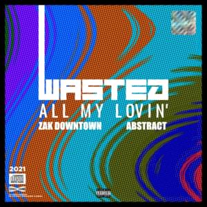 Wasted All My Lovin’ - Zak Downtown (Ft. Abstract)