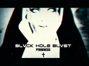 Blvck Hole Blvst - ​pyrokinesis