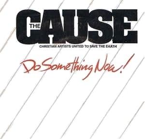 Do Something Now - The CAUSE (Christian Artists United to Save the Earth) (Ft. 2nd Chapter of Acts, Amy Grant, Dana Key, Evie Karlsson, Jessy Dixon, Kathy Troccoli, Larry Norman, Matthew Ward, Michele Pillar, Mylon LeFevre, Phil Keaggy, Russ Taff, Sandi P